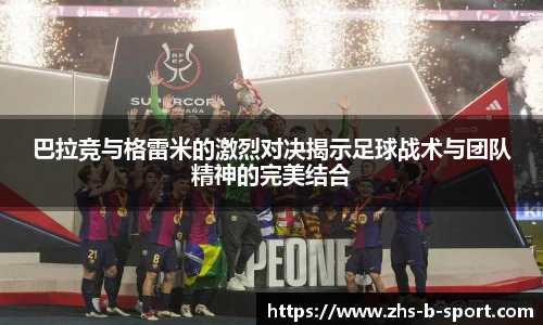 巴拉竞与格雷米的激烈对决揭示足球战术与团队精神的完美结合