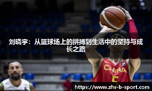刘晓宇：从篮球场上的拼搏到生活中的坚持与成长之路